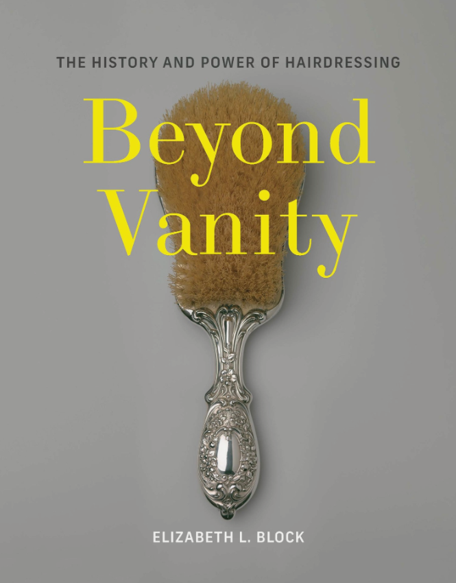 beyond vanity elizabeth block: Book Cover of Beyond Vanity, The History and Power of Hairdressing. Elizabeth L. Block’s website.
